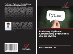 Podstawy Pythona: Kompaktowy przewodnik dla praktyków - Rupesh Kumar Tipu