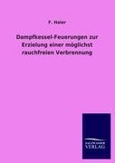 Dampfkessel-Feuerungen zur Erzielung einer möglichst rauchfreien Verbrennung - F. Haier