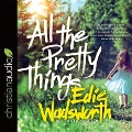 All the Pretty Things Lib/E: The Story of a Southern Girl Who Went Through Fire to Find Her Way Home - Edie Wadsworth