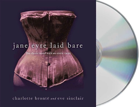 Jane Eyre Laid Bare: The Classic Novel with an Erotic Twist - Eve Sinclair, Charlotte Bronte