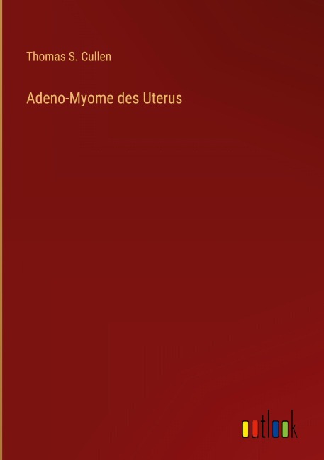 Adeno-Myome des Uterus - Thomas S. Cullen