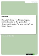 Cover-Bild zum Titel 'Die Aufarbeitung von Bürgerkrieg und Franco-Diktatur:  Die "Memoria-Literatur" in der spanischen Gegenwartsliteratur  unter besonderer Berücksichtigung des exemplarischen Werkes "La larga marcha" von Rafael Chirbes' von 'Eva Hecht'