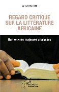 Cover-Bild zum Titel 'Regard critique sur la littérature africaine. Huit oeuvres majeures analysées' von 'Sié Joël Palenfo'