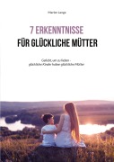 Cover-Bild zum Titel '7 Erkenntnisse für glückliche Mütter' von 'Marlen Lange'