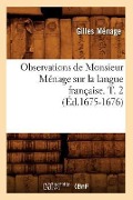 Cover-Bild zum Titel 'Observations de Monsieur Ménage Sur La Langue Française. T. 2 (Éd.1675-1676)' von 'Gilles Ménage'