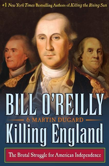 Killing England: The Brutal Struggle for American Independence - Bill O'Reilly, Martin Dugard