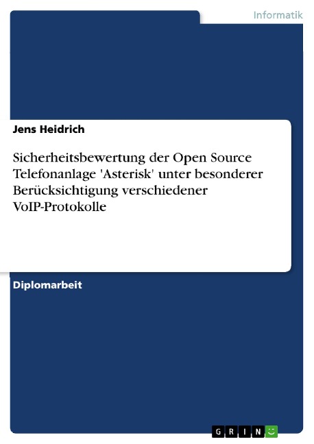 Sicherheitsbewertung der Open Source Telefonanlage 'Asterisk' unter besonderer Berücksichtigung verschiedener VoIP-Protokolle - Jens Heidrich