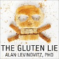 The Gluten Lie: And Other Myths about What You Eat - Alan Levinovitz