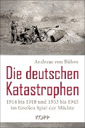 Die deutschen Katastrophen 1914 bis 1918 und 1933 bis 1945 im Großen Spiel der Mächte - Andreas von Bülow