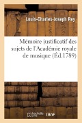 Cover-Bild zum Titel 'Mémoire Justificatif Des Sujets de l'Académie Royale de Musique, En Réponse À La Lettre Anonyme' von 'Louis-Charles-Joseph Rey'