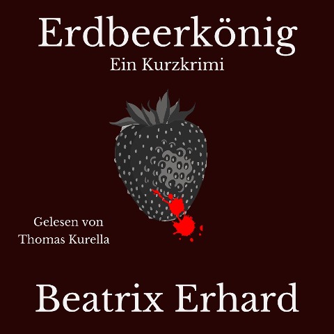 Erdbeerkönig Ein Kurzkrimi - Beatrix Erhard