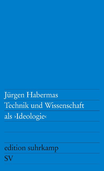 Technik und Wissenschaft als Ideologie - Jürgen Habermas