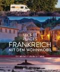 Secret Places Frankreich mit dem Wohnmobil - Hilke Maunder, Klaus Simon, Michael Moll
