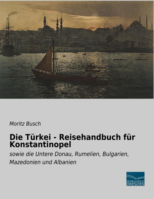 Die Türkei - Reisehandbuch für Konstantinopel - Moritz Busch