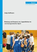 Cover-Bild zum Titel 'Bindung und Dropout von Jugendlichen im vereinsorganisierten Sport' von 'Antje Hoffmann'