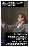 Cover-Bild zum Titel 'Goethe und Werther: Briefe Goethe's, meistens aus seiner Jugendzeit' von 'Johann Wolfgang von Goethe'
