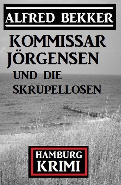 Kommissar Jörgensen und die Skrupellosen: Hamburg Krimi - Alfred Bekker