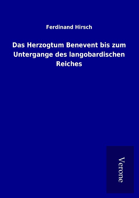 Das Herzogtum Benevent bis zum Untergange des langobardischen Reiches - Ferdinand Hirsch