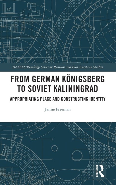 From German Königsberg to Soviet Kaliningrad - Jamie Freeman
