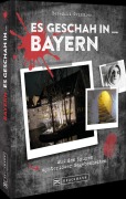 Cover-Bild zum Titel 'Es geschah in ... Bayern' von 'Benedikt Grimmler'