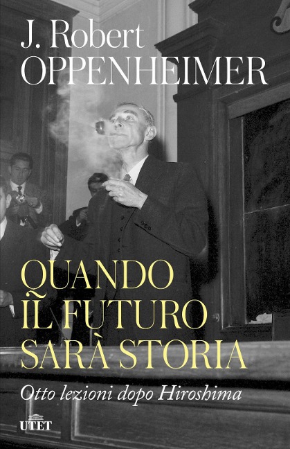 Quando il futuro sarà storia. Otto lezioni dopo Hiroshima - Robert J. Oppenheimer