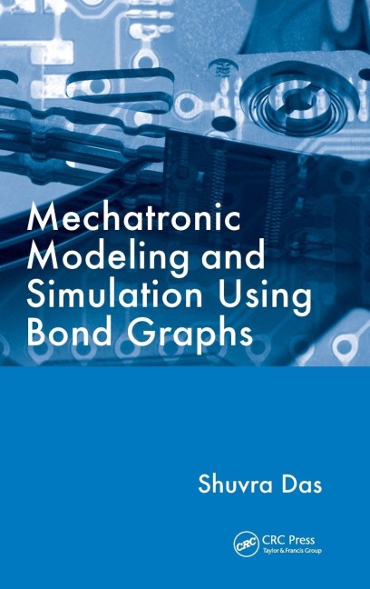 Mechatronic Modeling and Simulation Using Bond Graphs - Shuvra Das
