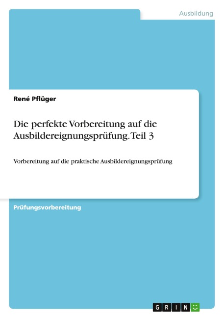 Die perfekte Vorbereitung auf die Ausbildereignungsprüfung. Teil 3 - René Pflüger