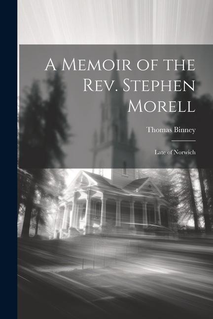 A Memoir of the Rev. Stephen Morell - Thomas Binney