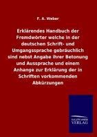 Erklärendes Handbuch der Fremdwörter welche in der deutschen Schrift- und Umgangssprache gebräuchlich sind nebst Angabe ihrer Betonung und Aussprache und einem Anhange zur Erklärung der in Schriften vorkommenden Abkürzungen - F. A. Weber
