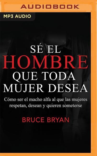 Sé El Hombre Que Toda Mujer Desea - Bruce Bryans