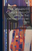 Cover-Bild zum Titel 'The Women Of Cairo Scenes Of Life In The Orient Volume Two' von 'Conrad Elphinstone'