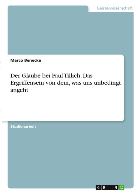 Der Glaube bei Paul Tillich. Das Ergriffensein von dem, was uns unbedingt angeht - Marco Benecke