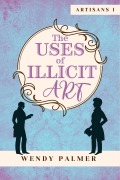 Cover-Bild zum Titel 'The Uses of Illicit Art (Artisans, #1)' von 'Wendy Palmer'