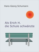 Cover-Bild zum Titel 'Als Erich H. die Schule schwänzte' von 'Hans-Georg Schumann'