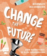 Cover-Bild zum Titel 'Change the Future - Umweltbewusst im Alltag: Der Easy-Einstieg!' von ''