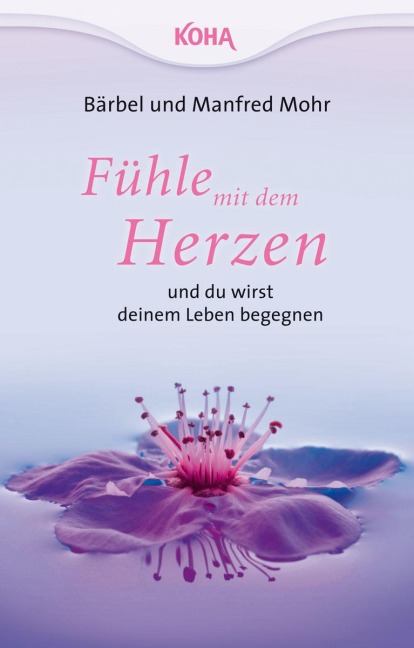 Fühle mit dem Herzen und du wirst deinem Leben begegnen - Bärbel Mohr, Manfred Mohr