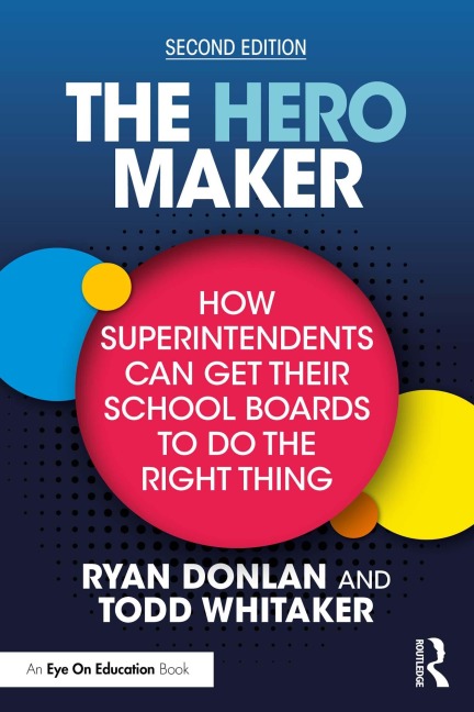 The Hero Maker: How Superintendents Can Get their School Boards to Do the Right Thing - Ryan Donlan, Todd Whitaker