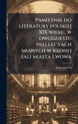 Cover-Bild zum Titel 'Pamietnik do literatury polskiej XIX wieku, w dwudziestu prelekcyach mianych w radnej sali miasta Lwowa' von 'Wincenty Pol'