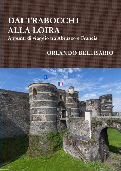 DAI TRABOCCHI ALLA LOIRA  Appunti di viaggio tra Abruzzo e Francia - Orlando Bellisario