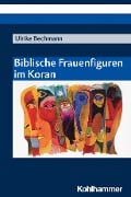 Biblische Frauenfiguren im Koran - Ulrike Bechmann