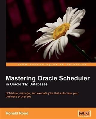 Mastering Oracle Scheduler in Oracle 11g Databases - Ronald Rood