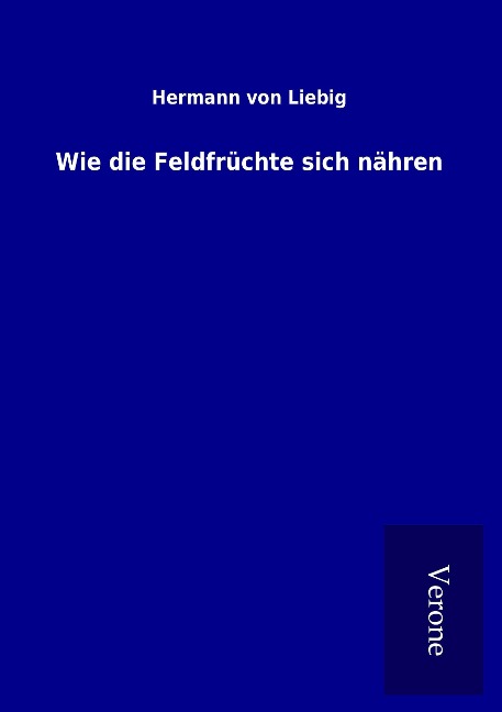 Wie die Feldfrüchte sich nähren - Hermann von Liebig
