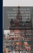Cover-Bild zum Titel 'Des Peuples Du Caucase Et Des Pays Au Nord De La Mer Noire Et De La Mer Caspienne: Dans Le Dixième Siècle, Ou Voyage D'abou-El-Cassim' von 'Constantin D' Ohsson'