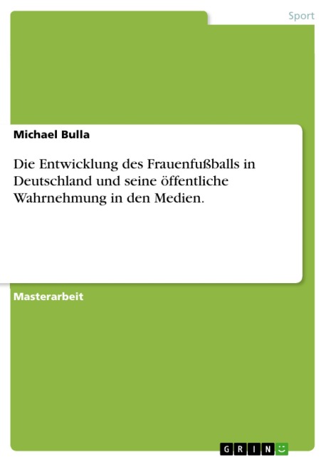 Die Entwicklung des Frauenfußballs in Deutschland unter besonderer Berücksichtigung seiner öffentlichen Wahrnehmung in ausgewählten Medien - Michael Bulla