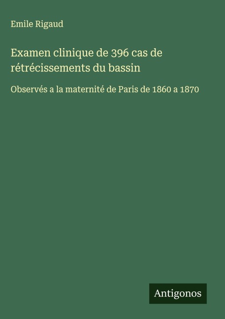 Examen clinique de 396 cas de rétrécissements du bassin - Emile Rigaud