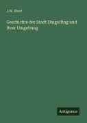 Cover-Bild zum Titel 'Geschichte der Stadt Dingolfing und ihrer Umgebung' von 'J. W. Eberl'
