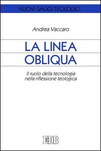 La linea obliqua. Il ruolo della tecnologia nella riflessione teologica - Andrea Vaccaro