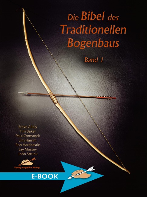 Die Bibel des traditionellen Bogenbaus / Die Bibel des traditionellen Bogenbaus, Band 1 - Steve Allely, Tim Baker, Paul Comstock, Jim Hamm, Ron Hardcastle