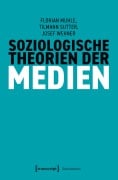 Cover-Bild zum Titel 'Soziologische Theorien der Medien' von 'Florian Muhle, Josef Wehner, Tilmann Sutter'