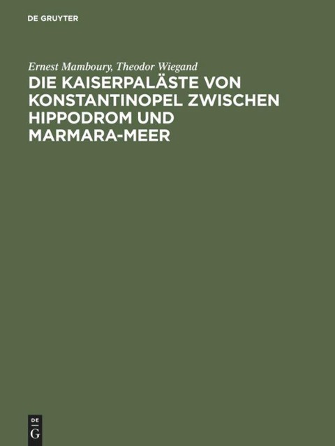 Die Kaiserpaläste von Konstantinopel zwischen Hippodrom und Marmara-Meer - Theodor Wiegand, Ernest Mamboury